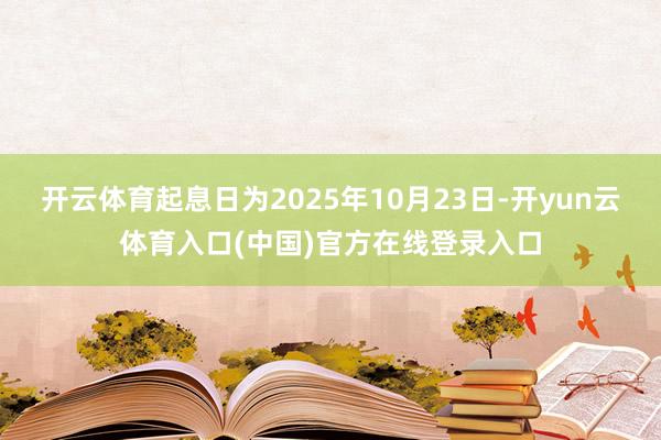 开云体育起息日为2025年10月23日-开yun云体育入口(中国)官方在线登录入口